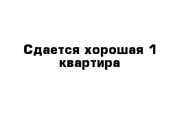 Сдается хорошая 1-квартира